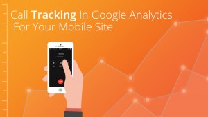 Call Tracking In Google Analytics For Your Mobile Site